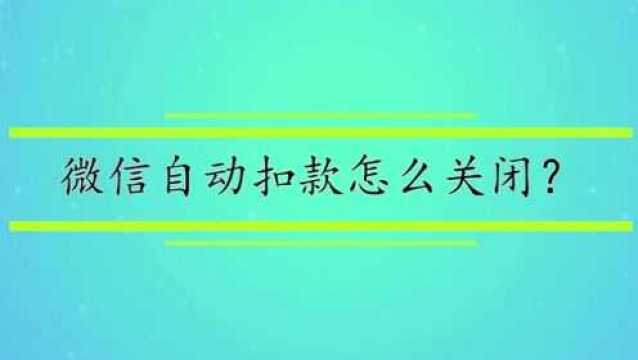 微信自动扣款怎么关闭?