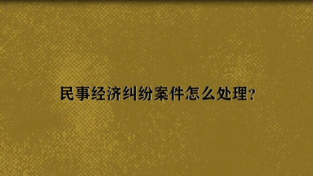 民事经济纠纷案件怎么处理?