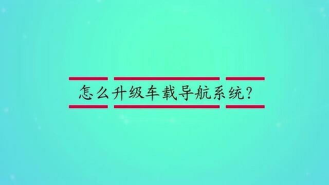 怎么升级车载导航系统?