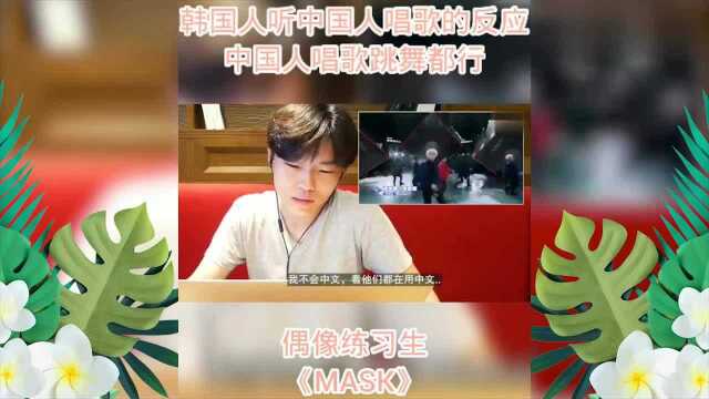 韩国人听中国歌曲的反应,偶像练习生《MASK》,中国人唱跳都行