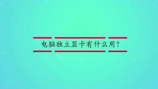 电脑独立显卡有什么用?