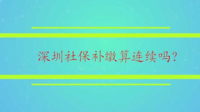 深圳社保补缴算连续吗?