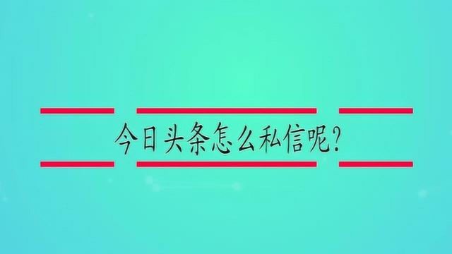 今日头条怎么私信呢?