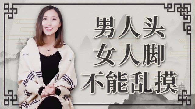 俗话说:男人头,女人脚,不能乱摸,有什么讲究?为什么摸不得?