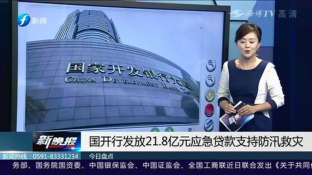 国开行发放21.8亿元应急贷款支持防汛救灾