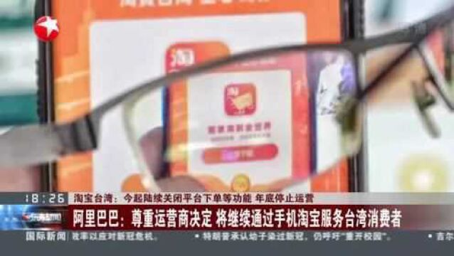 淘宝台湾:今起陆续关闭平台下单等功能 年底停止运营 阿里巴巴——尊重运营商决定 将继续通过手机淘宝服务台湾消费者