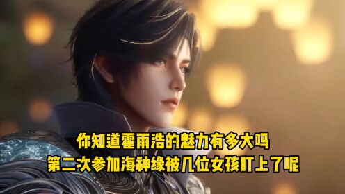 绝世唐门：你知道霍雨浩的魅力有多大吗？第二次参加海神缘被几位女孩盯上了呢？_高清1080P在线观看平台_腾讯视频
