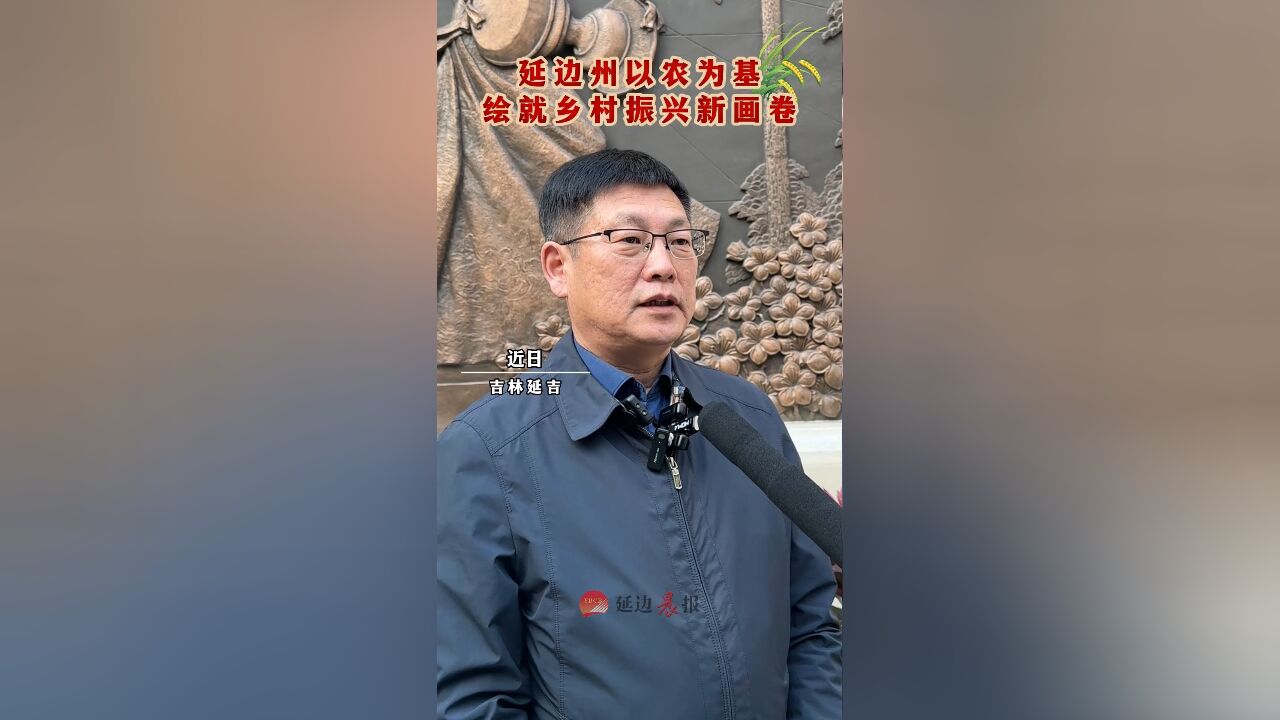 牢记嘱托 感恩奋进 在中国式现代化建设中展现更大作为|延边州以农为基,绘就乡村振兴新画卷, 记者:穆俊英 孙旸 编辑:周婉婷 初审:李英 复审:王京魁 ...