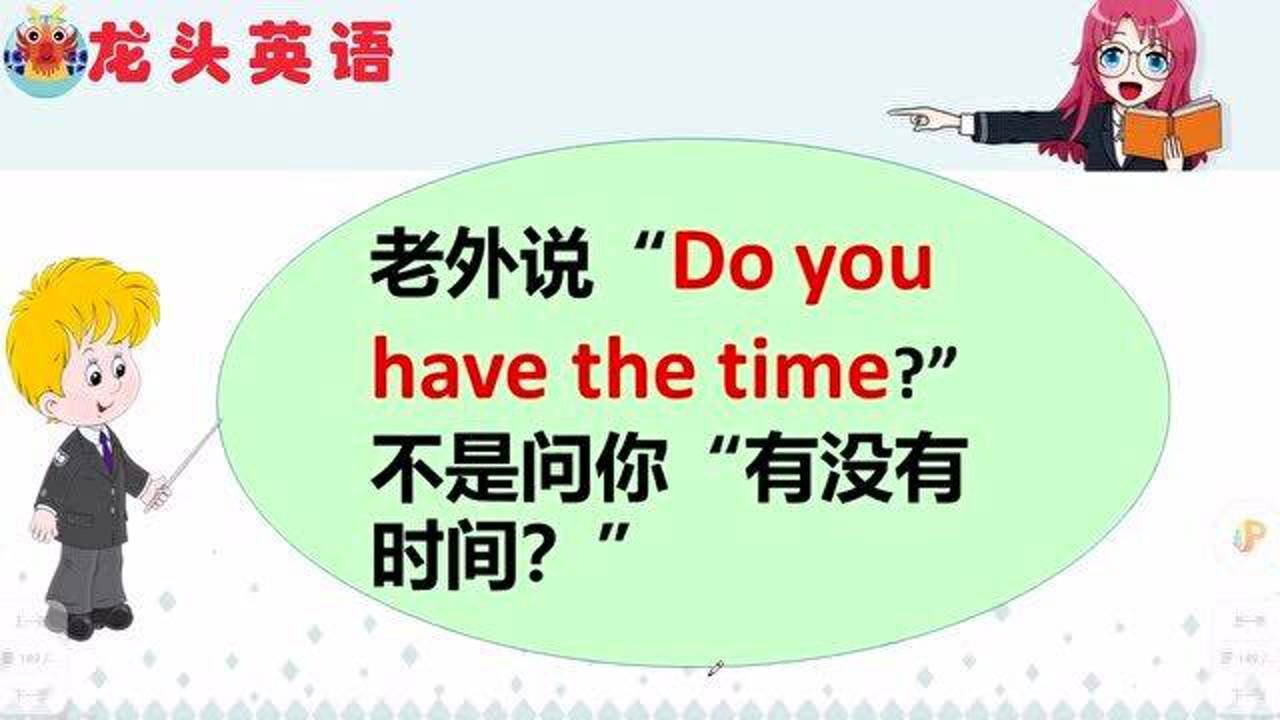 do you have the time?可别说成“你有空吗?”