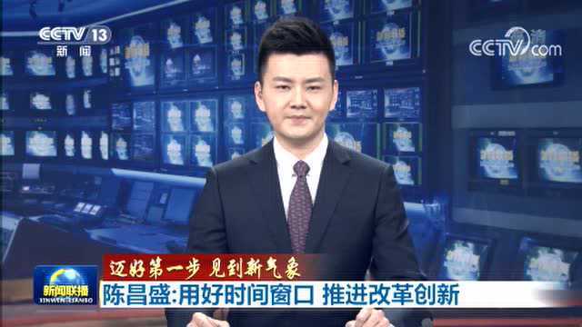 【迈好第一步 见到新气象】陈昌盛:用好时间窗口 推进改革创新