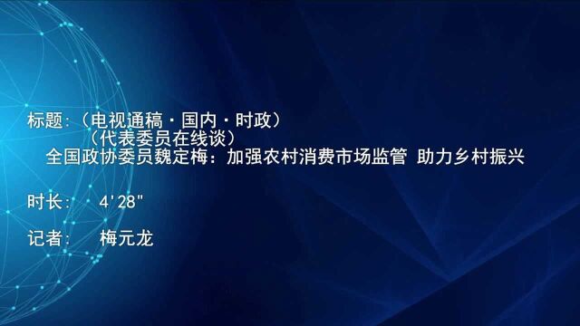 (电视通稿ⷥ›𝥆…ⷦ—𖦔🩨代表委员在线谈)全国政协委员魏定梅:加强农村消费市场监管 助力乡村振兴