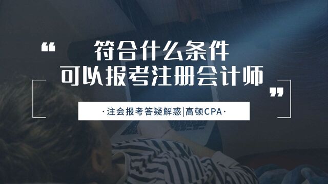 注会CPA报考:符合什么条件可以报考注册会计师?