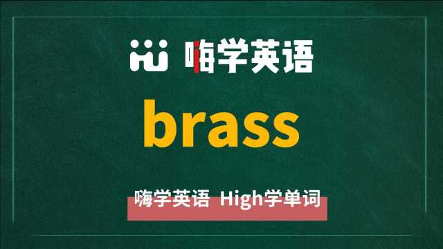 英语单词brass是什么意思,怎么读,同根词有吗,同近义词是什么,可以怎么使用,你知道吗