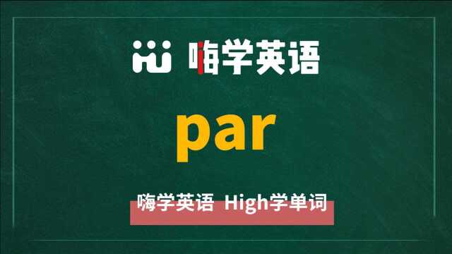 英语单词par是什么意思,同根词有吗,同近义词有哪些,相关短语呢,可以怎么使用,你知道吗