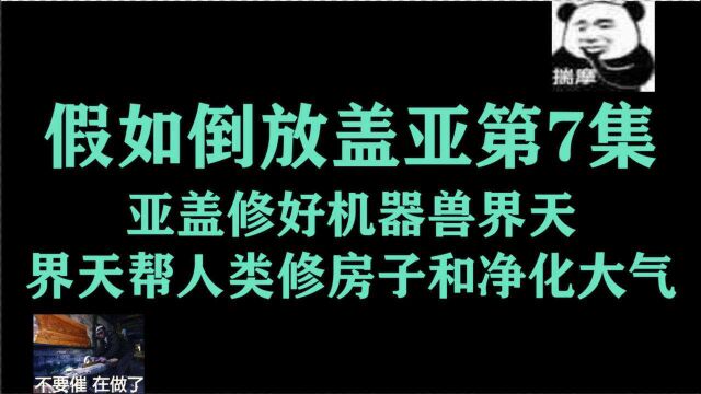 假如倒放盖亚第7集,亚盖修好机器怪兽界天,界天帮人类修房子和净化大气