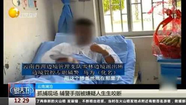 云南澜沧:抓捕现场,辅警手指被嫌疑人生生咬断