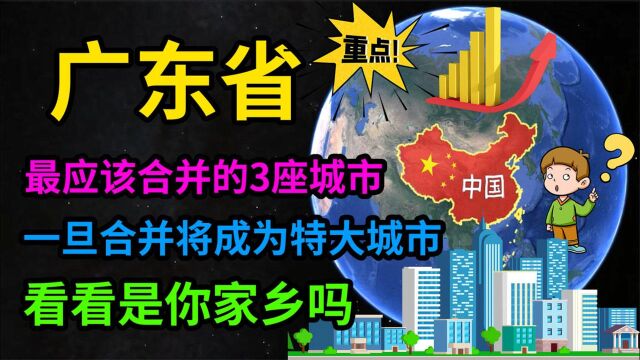 广东有望合并的3座城市,一旦合并将成为特大城市,是你家乡吗?