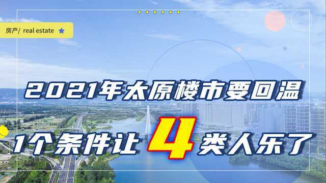 2021年太原购房潮要来了?1个条件将是动力,4类人要高兴了