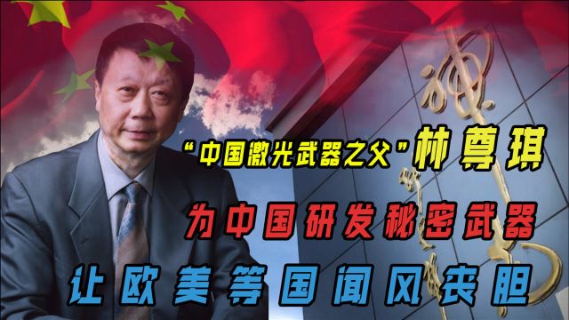 “中国激光武器之父”林尊琪:为国研发秘密武器,让欧美闻风丧胆