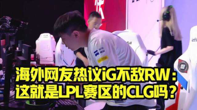 海外网友热议iG不敌RW:这就是LPL赛区的CLG吗?