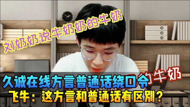 久诚在线方言绕口令挑战?QG飞牛:这方言和普通话有啥区别?