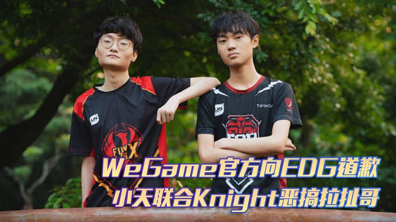 WeGame官方向EDG道歉 小天联合knight恶搞拉扯哥