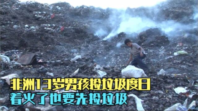 非洲贫民窟:13岁男孩被父亲抛弃,捡垃圾度日,着火了也要捡垃圾