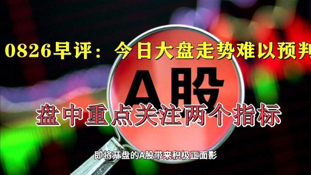 0826早评:今日大盘走势难以预判 盘中重点关注两个指标