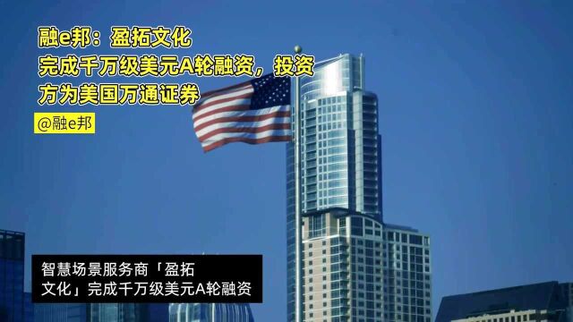 融e邦:盈拓文化完成千万级美元A轮融资,投资方为美国万通证券