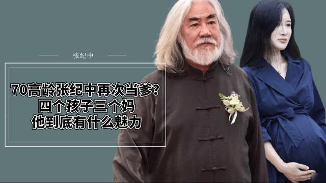 70岁张纪中小老婆再怀孕?四个孩子三个妈,名导张纪中的风流情史