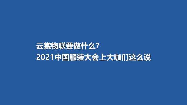 云裳物联要做什么?2021中国服装大会上的大咖们这么说