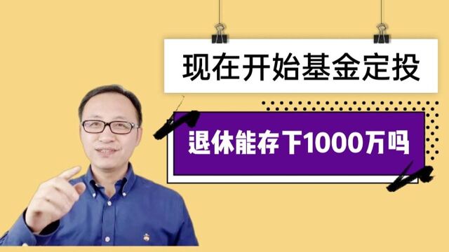 现在开始基金定投,退休能存下1000万吗?