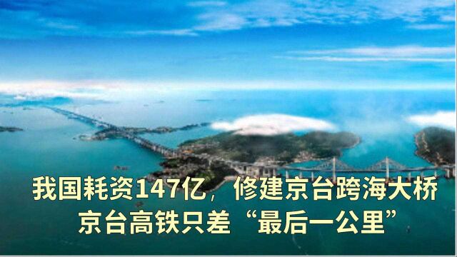 我国耗资147亿,修建京台跨海大桥,京台高铁只差“最后一公里”