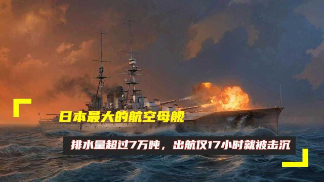 日本最大的航空母舰,排水量超过7万吨,出航仅17小时就被击沉