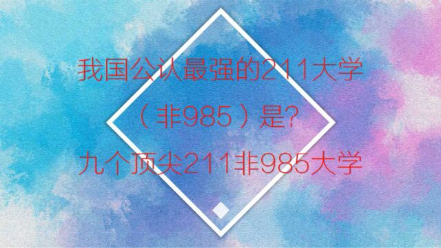 我国公认最强的211大学(非985)是?九个顶尖的211非985大学是?