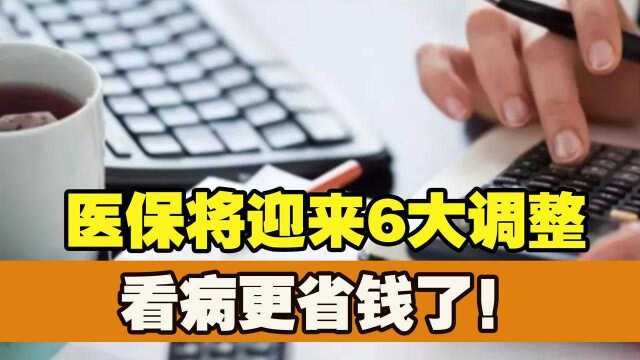 2022年医保将迎来6大调整,个顶个的好消息,看病更方便更省钱了