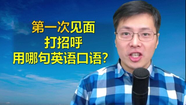 初次见面这句口语竟然很见外?跟山姆老师学英语常见表达