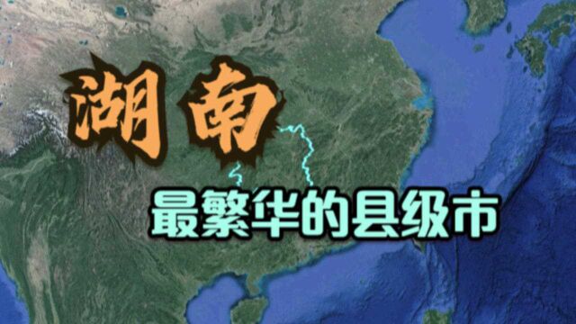 湖南最繁华的5个县级市,前2名被长沙市“包圆”,看看你家上榜了吗?