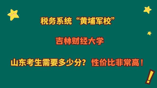 税务“黄埔军校”,吉林财经大学,性价比很高!山东需要多少分?