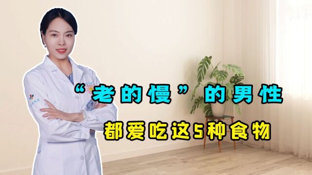 “老得慢”的男性,都爱吃这5种食物,补充雄性激素,延缓衰老