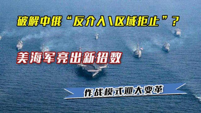 破解中俄“反介入区域拒止”?美海军亮出新招数,作战模式迎大变革