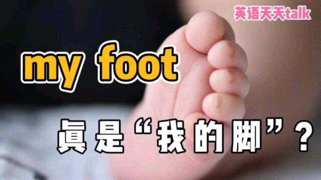 老外说的“my foot”,竟然不是“我的脚”!那到底是什么意思?