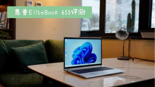 惠普EliteBook 655 G9评测:重新定义生产力,办公必备15寸笔记本