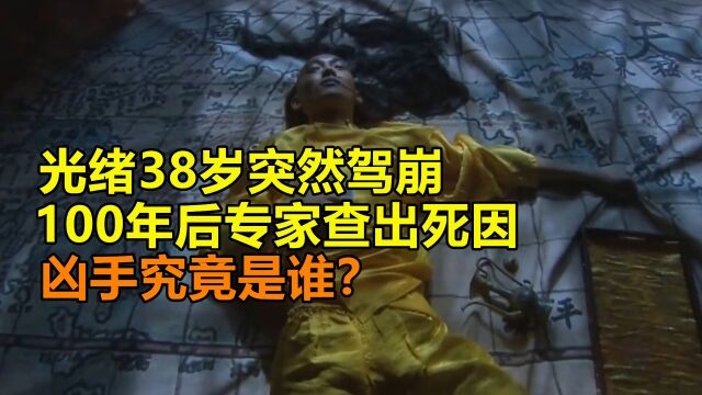 光绪38岁突然驾崩,100年后专家查出光绪真正死因,凶手究竟是谁?