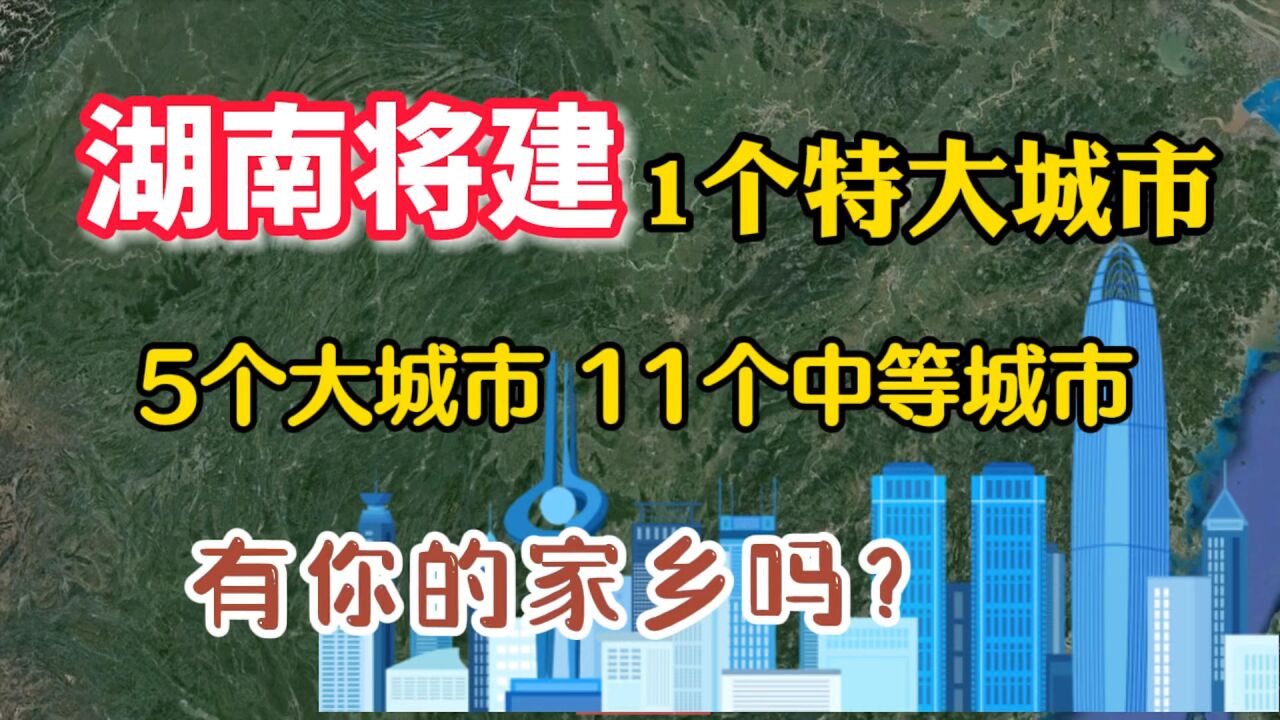 湖南将建1个特大城市,5个大城市,11个中等城市,有你家乡吗