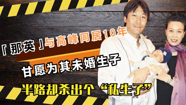 那英与高峰同居10年,甘愿为其未婚生育,却败给了渣男的多情!