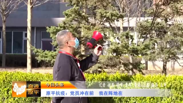 《慎终如始做好常态化疫情防控之“我在阵地在”》专栏报道:原平抗疫:党员冲在前 我在阵地在