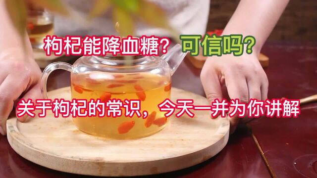 枸杞能降血糖?可信吗?关于枸杞的常识,今天一并为你讲解