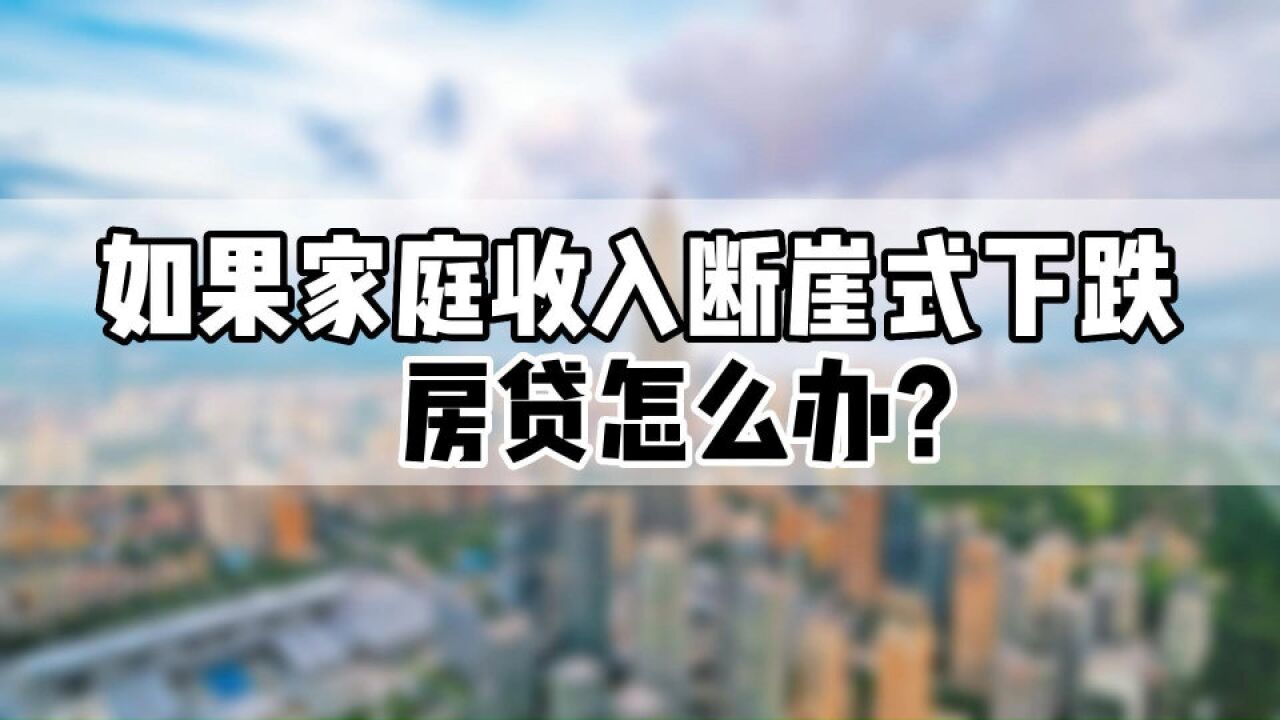 如果家庭收入断崖式下跌 房贷要怎么办?