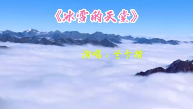 兰卡措一曲《冰雪的天堂》雪海冰川,歌声清脆优雅,好听极了